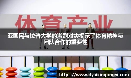 亚国民与拉普大学的激烈对决揭示了体育精神与团队合作的重要性